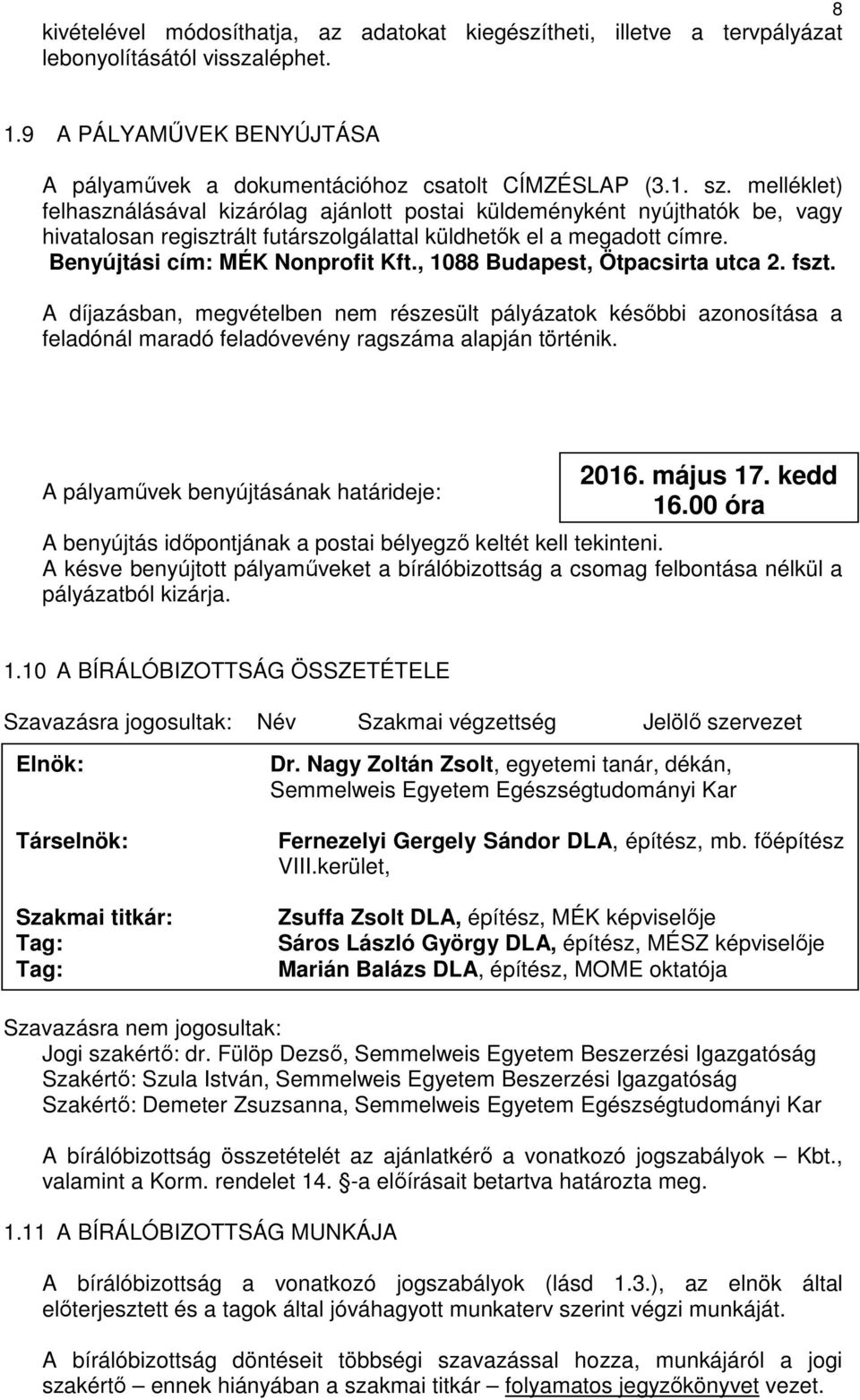 , 1088 Budapest, Ötpacsirta utca 2. fszt. A díjazásban, megvételben nem részesült pályázatok későbbi azonosítása a feladónál maradó feladóvevény ragszáma alapján történik.