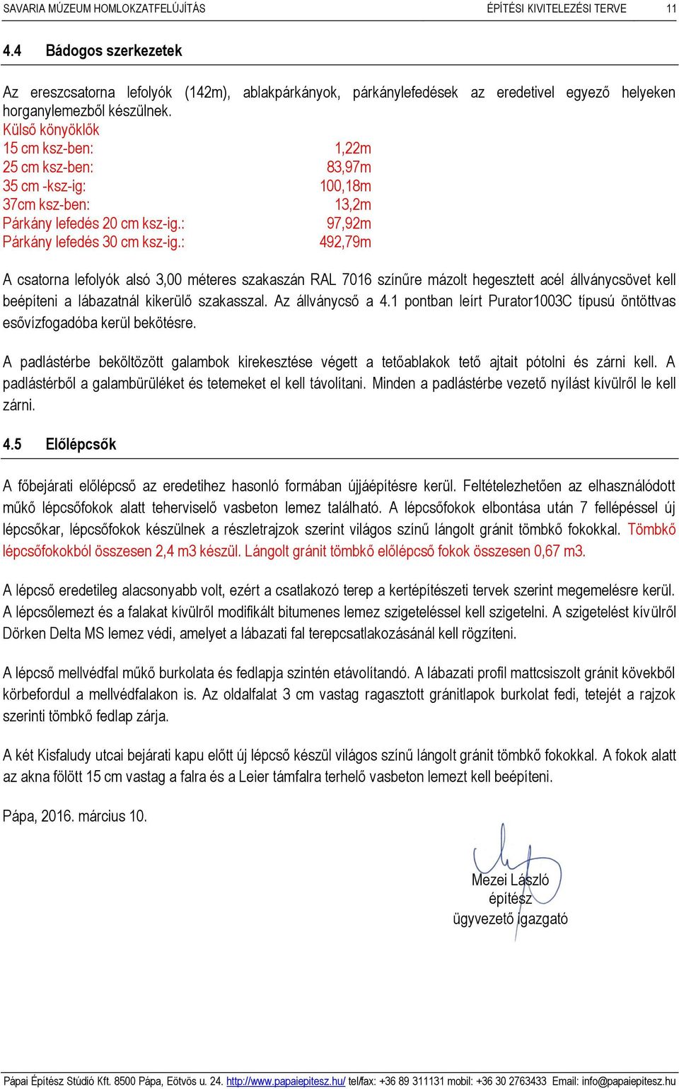 Külső könyöklők 15 cm ksz-ben: 1,22m 25 cm ksz-ben: 83,97m 35 cm -ksz-ig: 100,18m 37cm ksz-ben: 13,2m Párkány lefedés 20 cm ksz-ig.: 97,92m Párkány lefedés 30 cm ksz-ig.