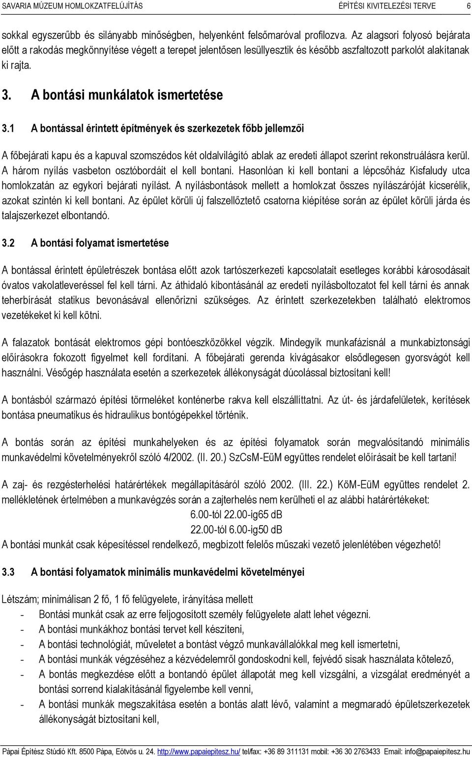 1 A bontással érintett építmények és szerkezetek főbb jellemzői A főbejárati kapu és a kapuval szomszédos két oldalvilágító ablak az eredeti állapot szerint rekonstruálásra kerül.