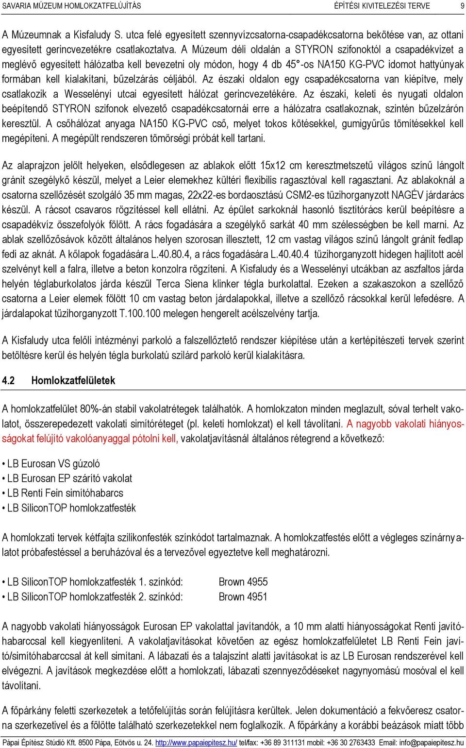 A Múzeum déli oldalán a STYRON szifonoktól a csapadékvizet a meglévő egyesített hálózatba kell bevezetni oly módon, hogy 4 db 45 -os NA150 KG-PVC idomot hattyúnyak formában kell kialakítani,