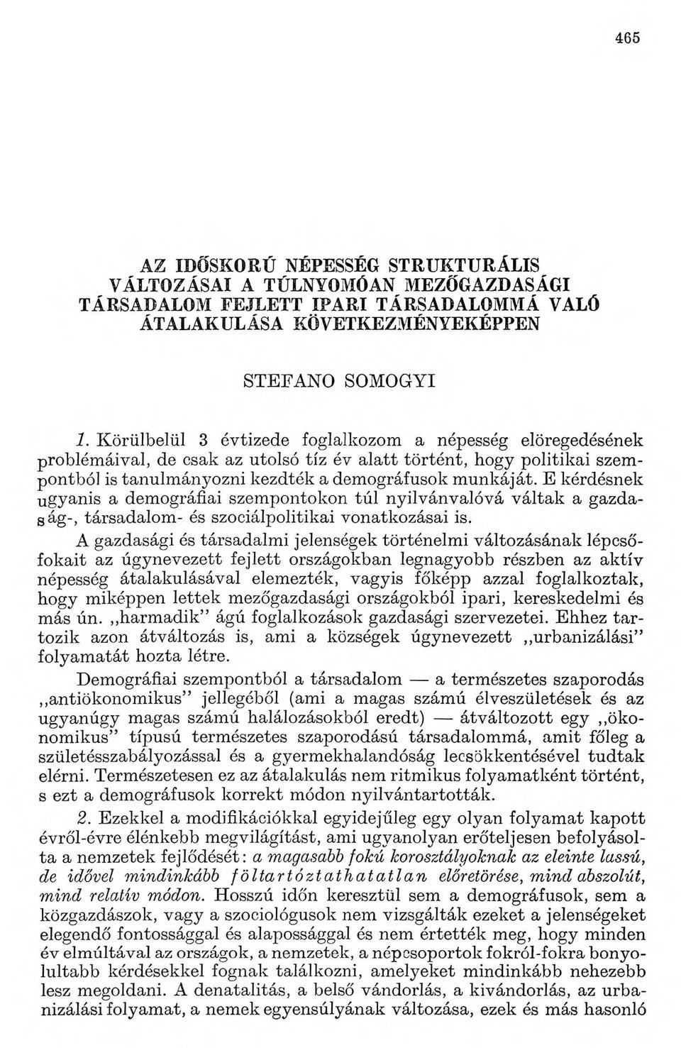 E kérdésnek ugyanis a demográfiai szempontokon túl nyilvánvalóvá váltak a gazdaság-, társadalom- és szociálpolitikai vonatkozásai is.