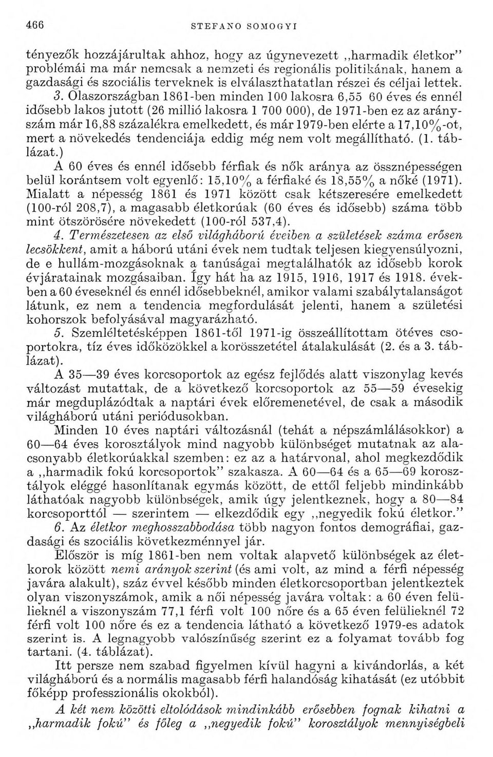 Olaszországban 1861-ben minden 100 lakosra 6,55 60 éves és ennél idősebb lakos jutott (26 millió lakosra 1700 000), de 1971-ben ez az arányszám már 16,88 százalékra emelkedett, és már 1979-ben elérte