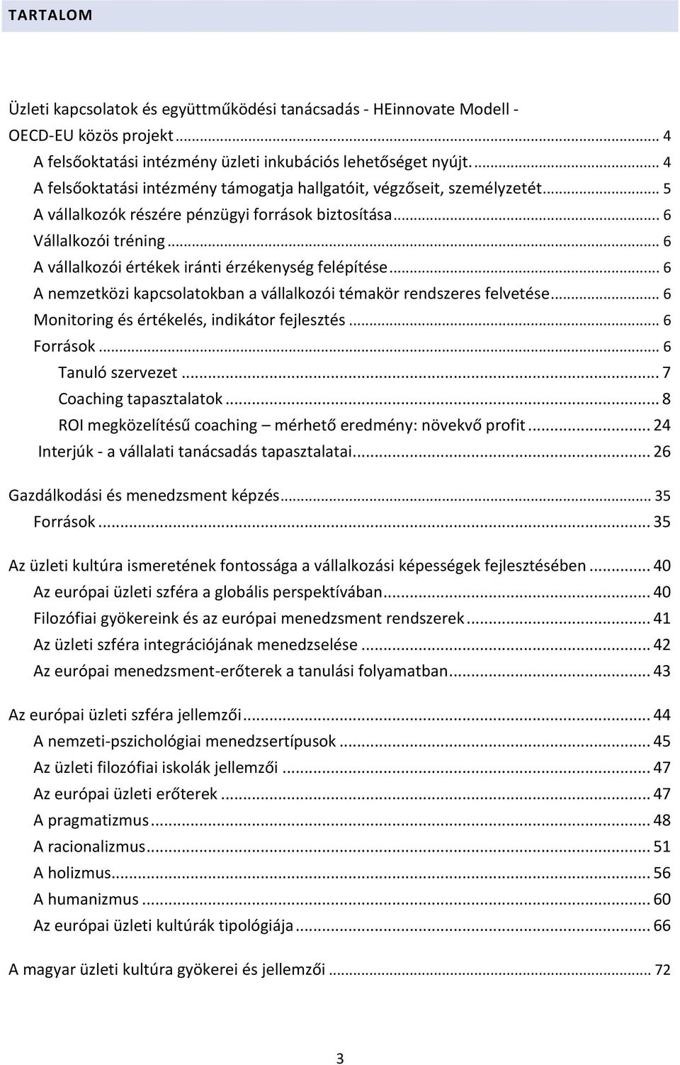 .. 6 A vállalkozói értékek iránti érzékenység felépítése... 6 A nemzetközi kapcsolatokban a vállalkozói témakör rendszeres felvetése... 6 Monitoring és értékelés, indikátor fejlesztés... 6 Források.