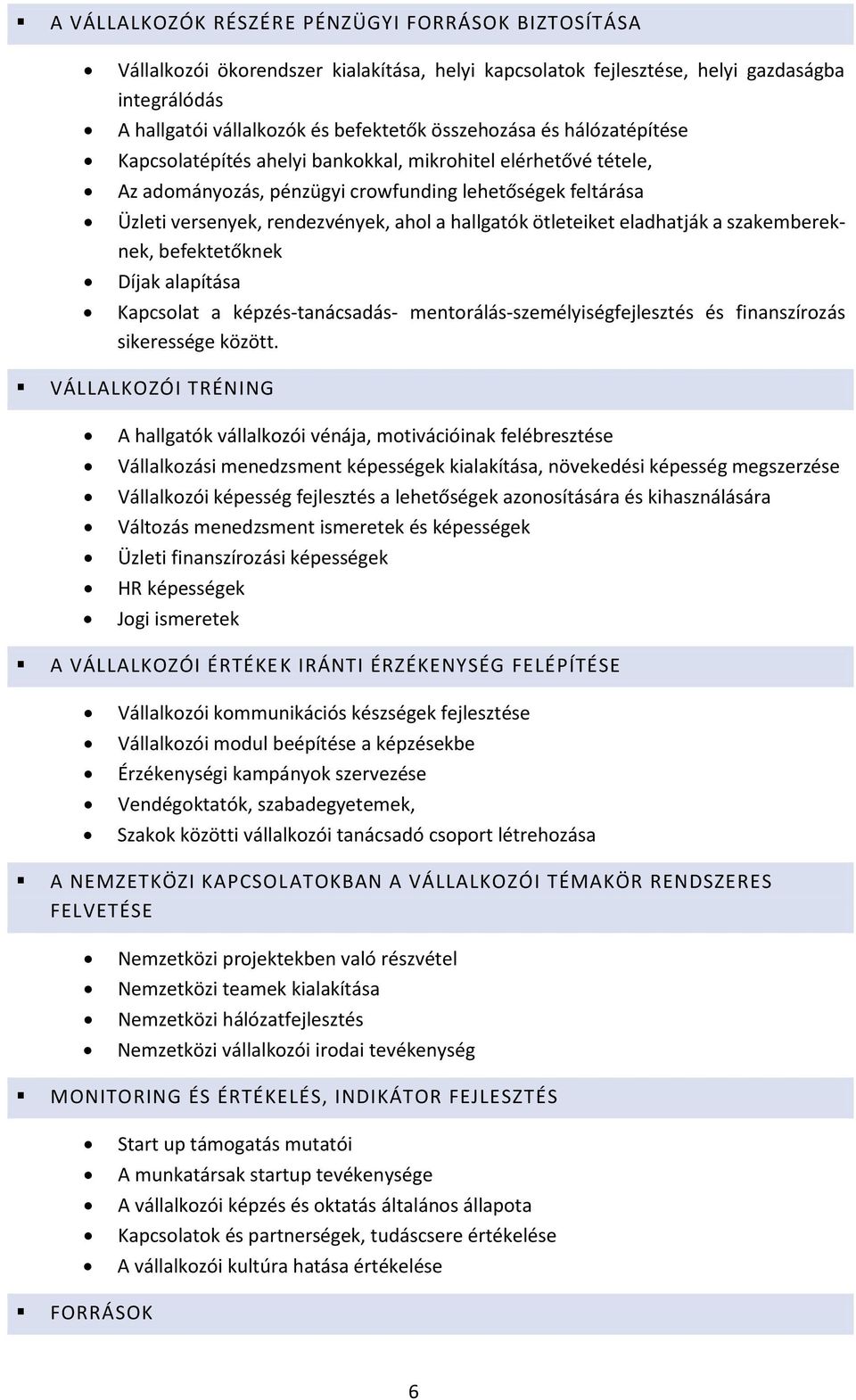 ötleteiket eladhatják a szakembereknek, befektetőknek Díjak alapítása Kapcsolat a képzés-tanácsadás- mentorálás-személyiségfejlesztés és finanszírozás sikeressége között.