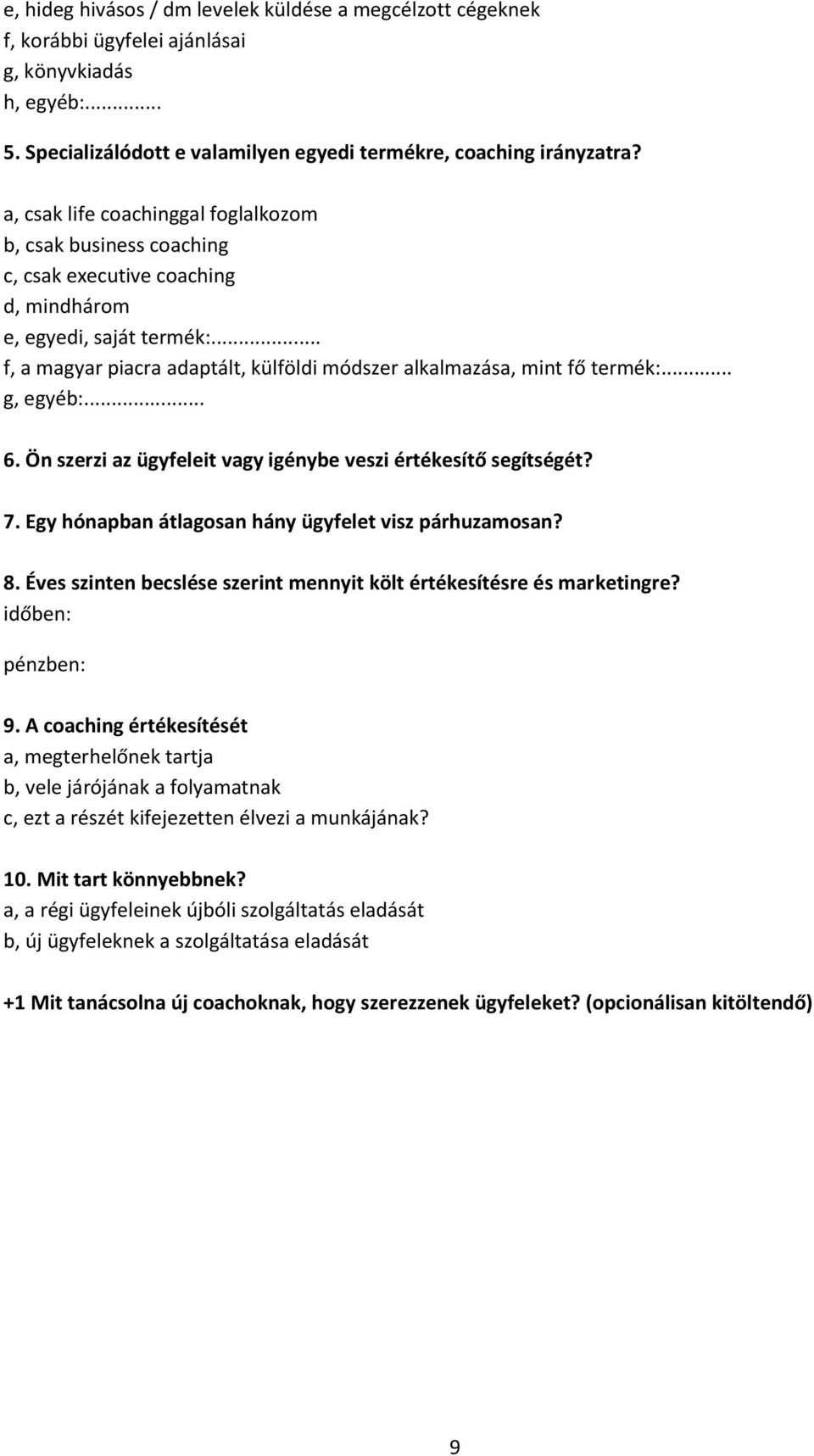 .. f, a magyar piacra adaptált, külföldi módszer alkalmazása, mint fő termék:... g, egyéb:... 6. Ön szerzi az ügyfeleit vagy igénybe veszi értékesítő segítségét? 7.