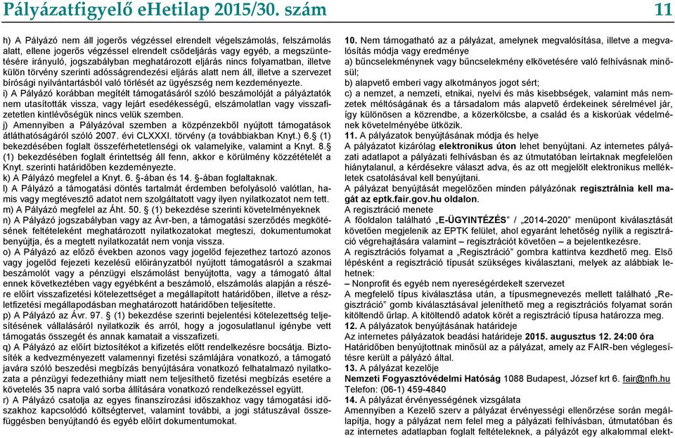 meghatározott eljárás nincs folyamatban, illetve külön törvény szerinti adósságrendezési eljárás alatt nem áll, illetve a szervezet bírósági nyilvántartásból való törlését az ügyészség nem