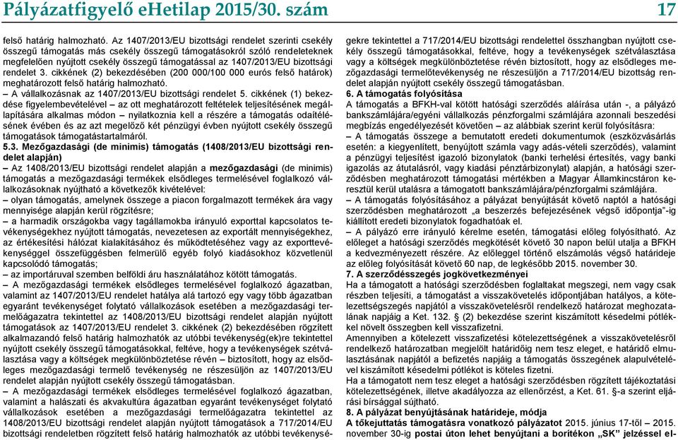 bizottsági rendelet 3. cikkének (2) bekezdésében (200 000/100 000 eurós felső határok) meghatározott felső határig halmozható. A vállalkozásnak az 1407/2013/EU bizottsági rendelet 5.