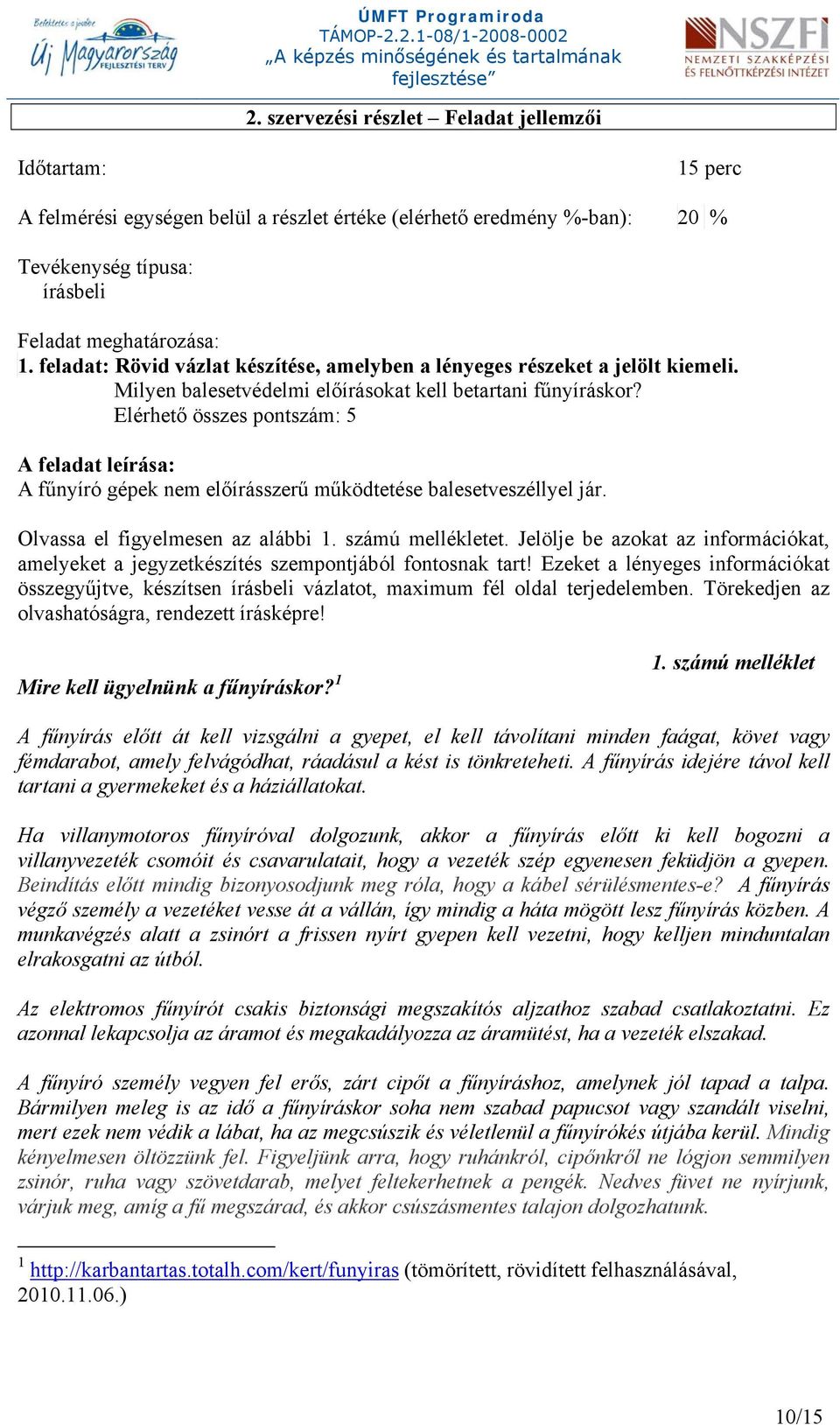 Elérhető összes pontszám: 5 A feladat leírása: A fűnyíró gépek nem előírásszerű működtetése balesetveszéllyel jár. Olvassa el figyelmesen az alábbi 1. számú mellékletet.