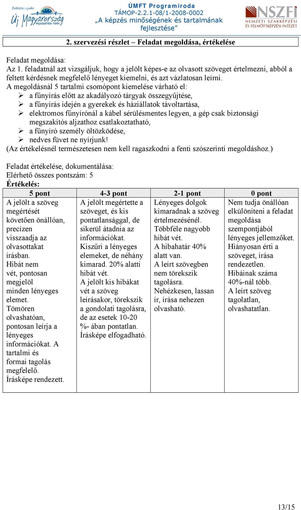 A megoldásnál 5 tartalmi csomópont kiemelése várható el: a fűnyírás előtt az akadályozó tárgyak összegyűjtése, a fűnyírás idején a gyerekek és háziállatok távoltartása, elektromos fűnyírónál a kábel