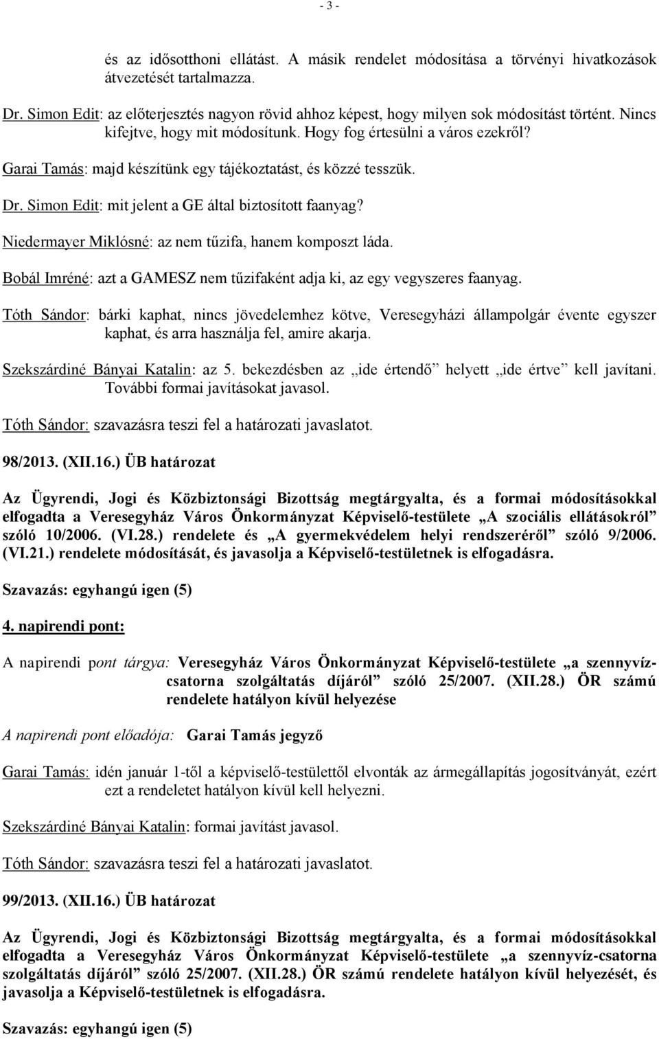 Garai Tamás: majd készítünk egy tájékoztatást, és közzé tesszük. Dr. Simon Edit: mit jelent a GE által biztosított faanyag? Niedermayer Miklósné: az nem tűzifa, hanem komposzt láda.