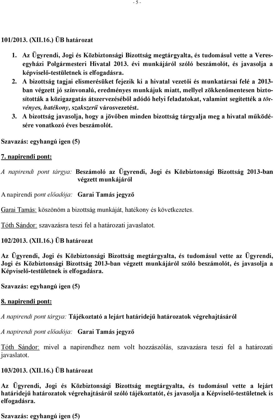 A bizottság tagjai elismerésüket fejezik ki a hivatal vezetői és munkatársai felé a 2013- ban végzett jó színvonalú, eredményes munkájuk miatt, mellyel zökkenőmentesen biztosították a közigazgatás