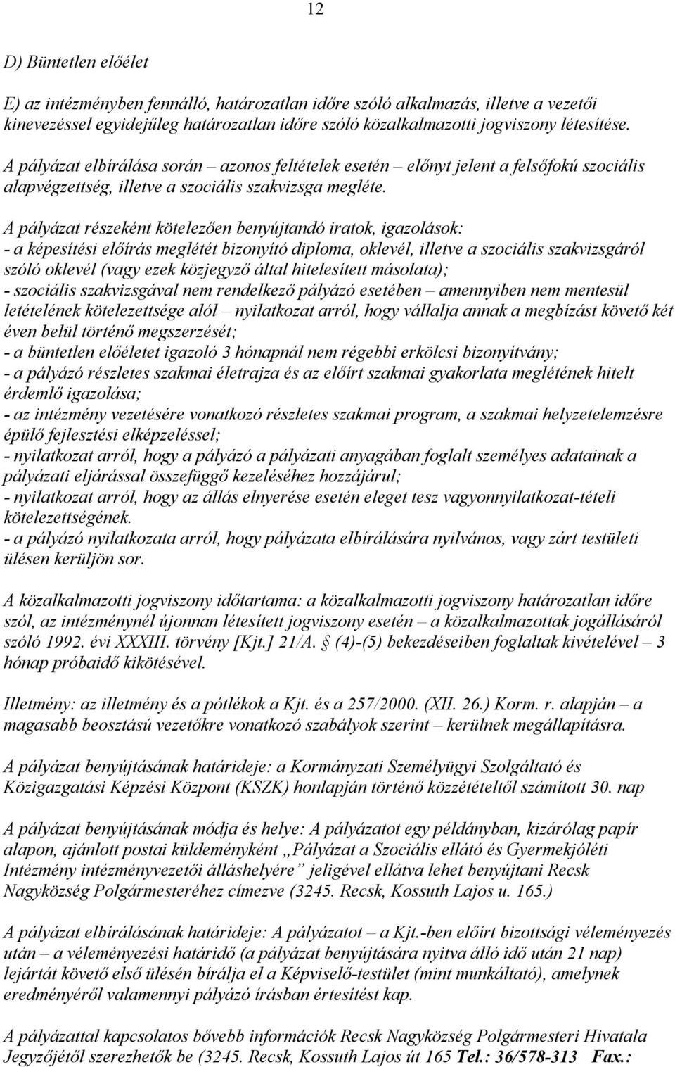 A pályázat részeként kötelezıen benyújtandó iratok, igazolások: - a képesítési elıírás meglétét bizonyító diploma, oklevél, illetve a szociális szakvizsgáról szóló oklevél (vagy ezek közjegyzı által