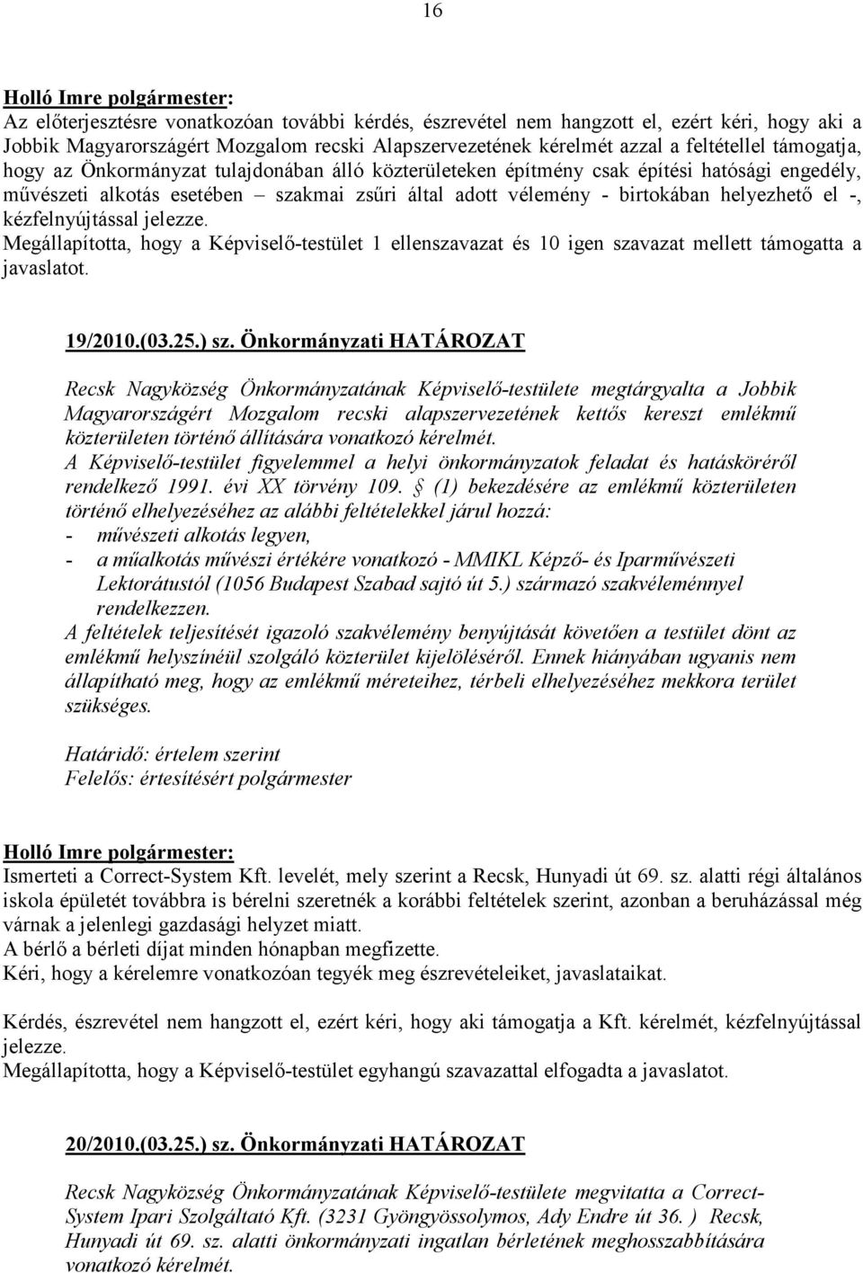 kézfelnyújtással jelezze. Megállapította, hogy a Képviselı-testület 1 ellenszavazat és 10 igen szavazat mellett támogatta a javaslatot. 19/2010.(03.25.) sz.