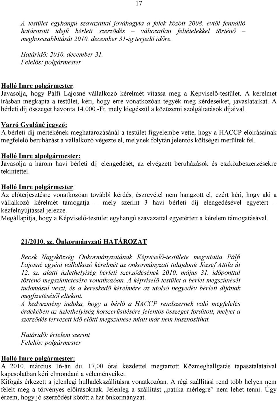 A kérelmet írásban megkapta a testület, kéri, hogy erre vonatkozóan tegyék meg kérdéseiket, javaslataikat. A bérleti díj összeget havonta 14.000.-Ft, mely kiegészül a közüzemi szolgáltatások díjaival.