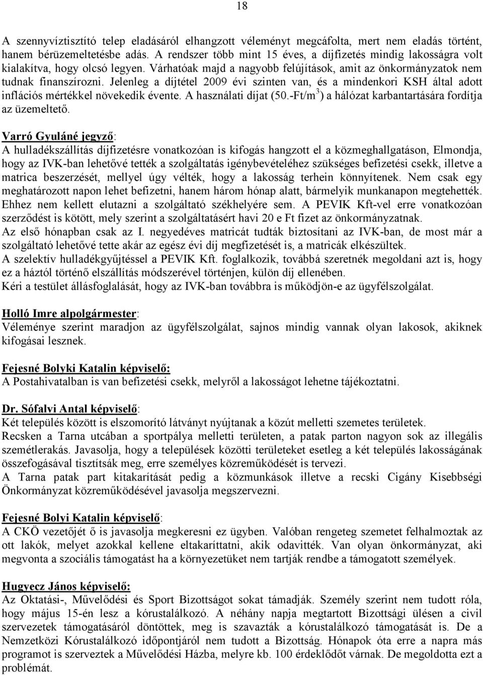 Jelenleg a díjtétel 2009 évi szinten van, és a mindenkori KSH által adott inflációs mértékkel növekedik évente. A használati díjat (50.-Ft/m 3 ) a hálózat karbantartására fordítja az üzemeltetı.