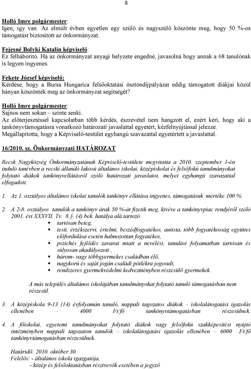 Fekete József képviselı: Kérdése, hogy a Bursa Hungarica felsıoktatási ösztöndíjpályázat eddig támogatott diákjai közül hányan köszönték meg az önkormányzat segítségét? Sajnos nem sokan szinte senki.