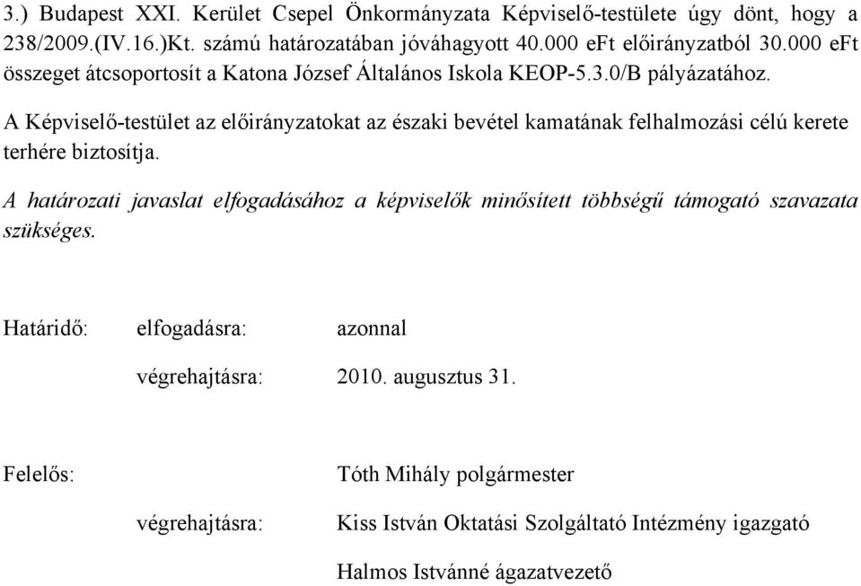 A Képviselő-testület az előirányzatokat az északi bevétel kamatának felhalmozási célú kerete terhére biztosítja.