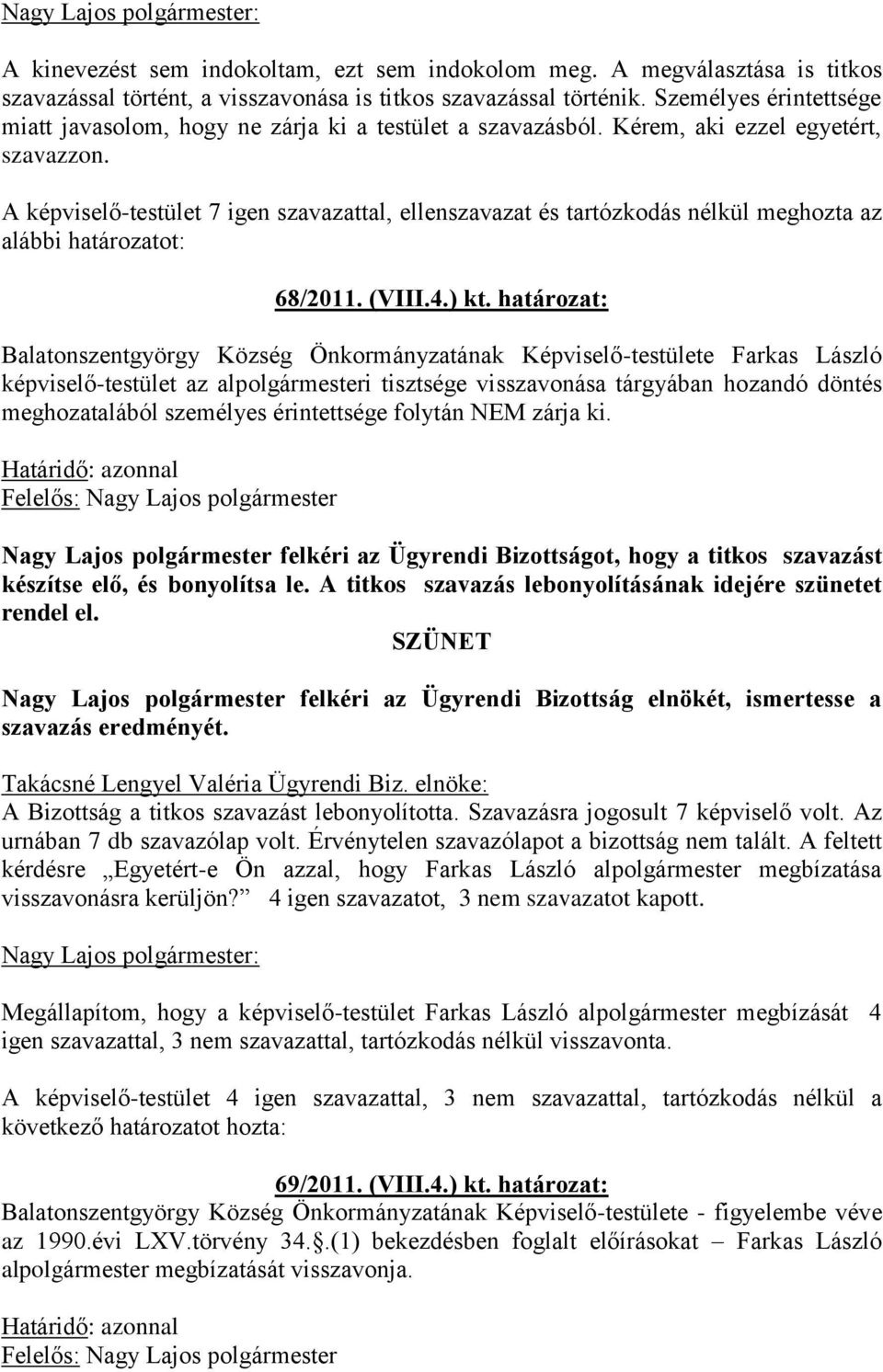 A képviselő-testület 7 igen szavazattal, ellenszavazat és tartózkodás nélkül meghozta az alábbi határozatot: 68/2011. (VIII.4.) kt.