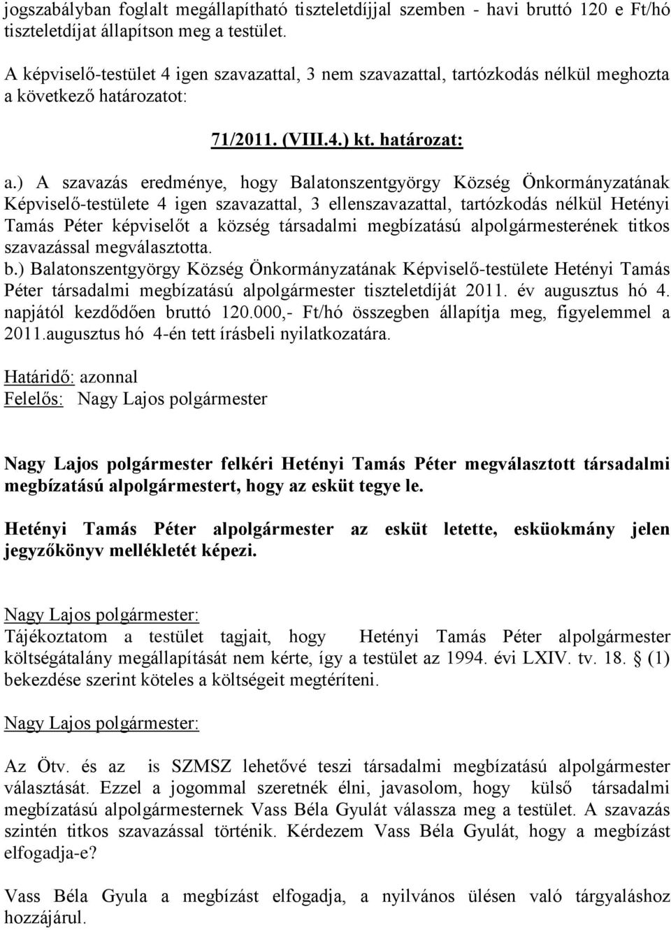 ) A szavazás eredménye, hogy Balatonszentgyörgy Község Önkormányzatának Képviselő-testülete 4 igen szavazattal, 3 ellenszavazattal, tartózkodás nélkül Hetényi Tamás Péter képviselőt a község