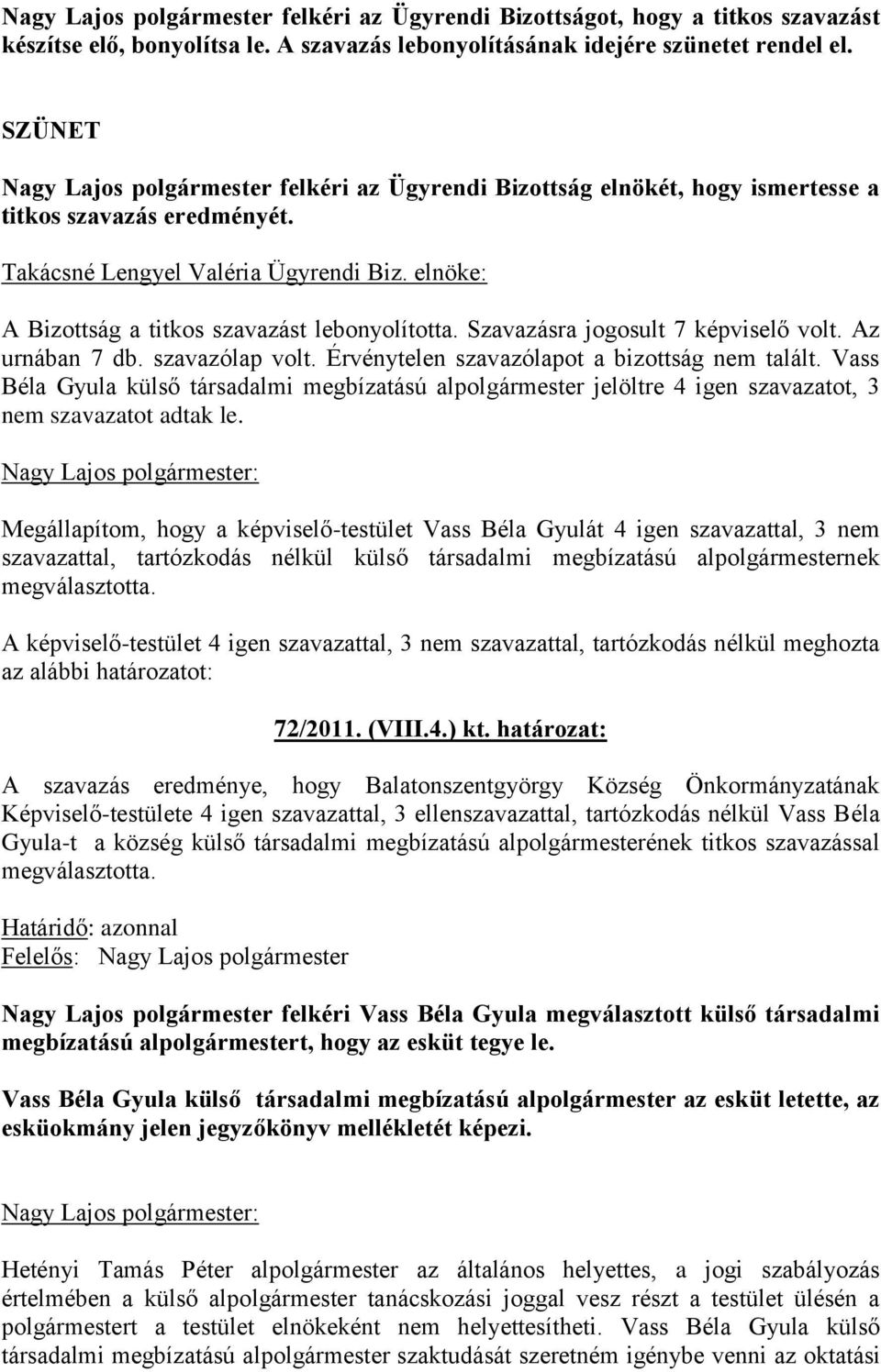 elnöke: A Bizottság a titkos szavazást lebonyolította. Szavazásra jogosult 7 képviselő volt. Az urnában 7 db. szavazólap volt. Érvénytelen szavazólapot a bizottság nem talált.