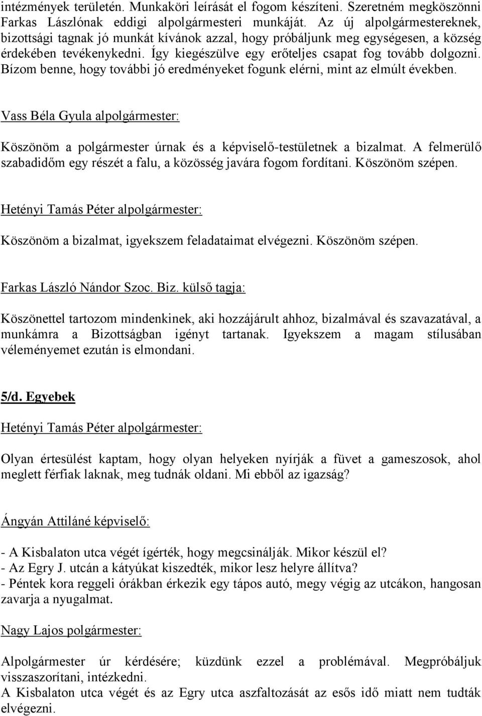 Bízom benne, hogy további jó eredményeket fogunk elérni, mint az elmúlt években. Vass Béla Gyula alpolgármester: Köszönöm a polgármester úrnak és a képviselő-testületnek a bizalmat.