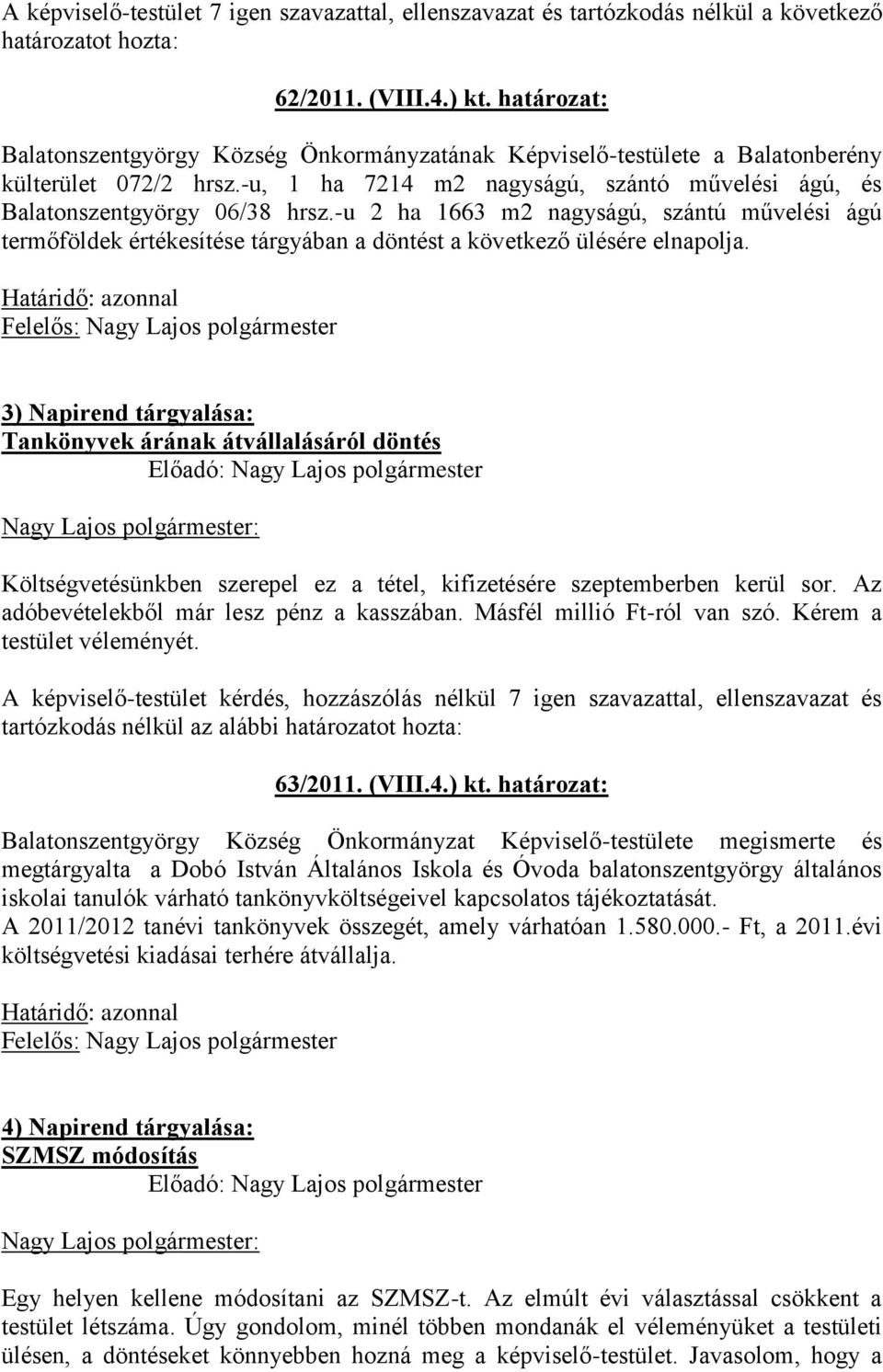 -u 2 ha 1663 m2 nagyságú, szántú művelési ágú termőföldek értékesítése tárgyában a döntést a következő ülésére elnapolja.