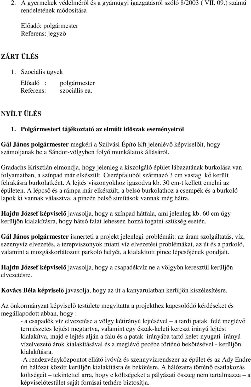 Polgármesteri tájékoztató az elmúlt idıszak eseményeirıl Gál János polgármester megkéri a Szilvási Építı Kft jelenlévı képviselıit, hogy számoljanak be a Sándor-völgyben folyó munkálatok állásáról.