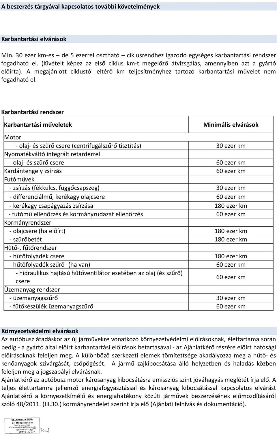 Karbantartási rendszer Karbantartási műveletek Minimális elvárások Motor - olaj- és szűrő csere (centrifugálszűrő tisztítás) 30 ezer km Nyomatékváltó integrált retarderrel - olaj- és szűrő csere 60