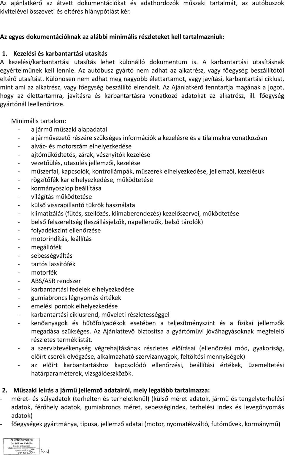 A karbantartási utasításnak egyértelműnek kell lennie. Az autóbusz gyártó nem adhat az alkatrész, vagy főegység beszállítótól eltérő utasítást.