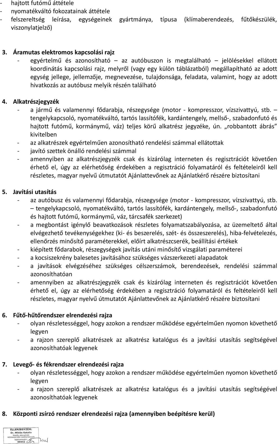 az adott egység jellege, jellemzője, megnevezése, tulajdonsága, feladata, valamint, hogy az adott hivatkozás az autóbusz melyik részén található 4.