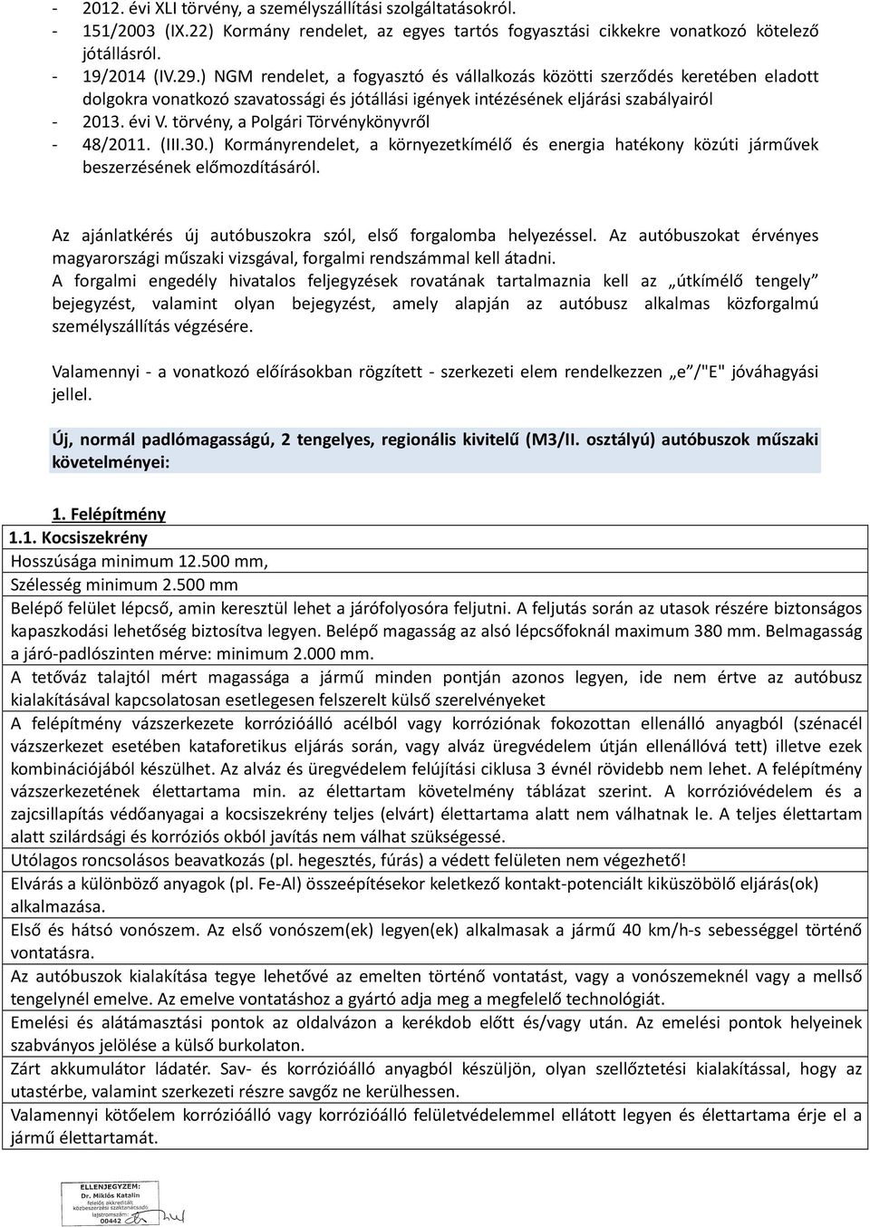 törvény, a Polgári Törvénykönyvről - 48/2011. (III.30.) Kormányrendelet, a környezetkímélő és energia hatékony közúti járművek beszerzésének előmozdításáról.