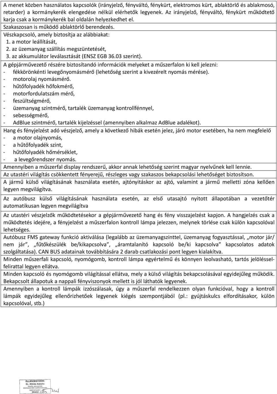 a motor leállítását, 2. az üzemanyag szállítás megszüntetését, 3. az akkumulátor leválasztását (ENSZ EGB 36.03 szerint).