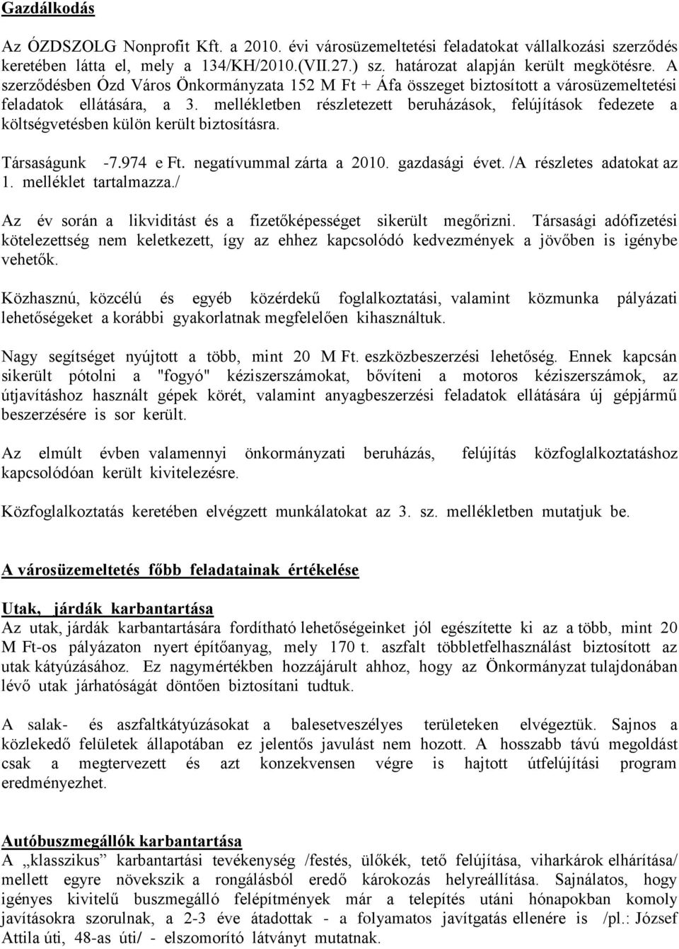 mellékletben részletezett beruházások, felújítások fedezete a költségvetésben külön került biztosításra. Társaságunk -7.974 e Ft. negatívummal zárta a 2010. gazdasági évet. /A részletes adatokat az 1.