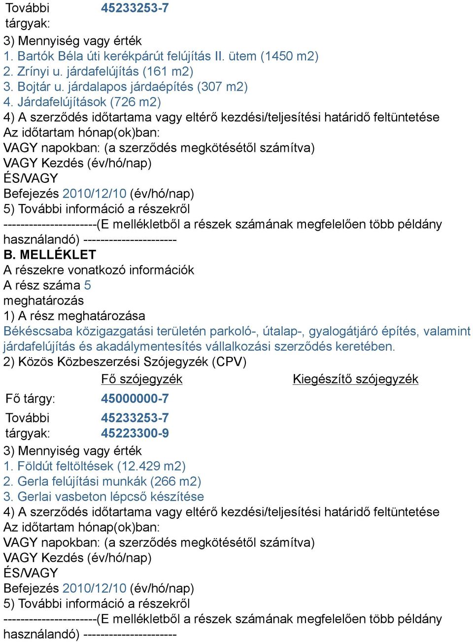 (év/hó/nap) ÉS/VAGY Befejezés 2010/12/10 (év/hó/nap) 5) További információ a részekről ----------------------(E mellékletből a részek számának megfelelően több példány használandó)