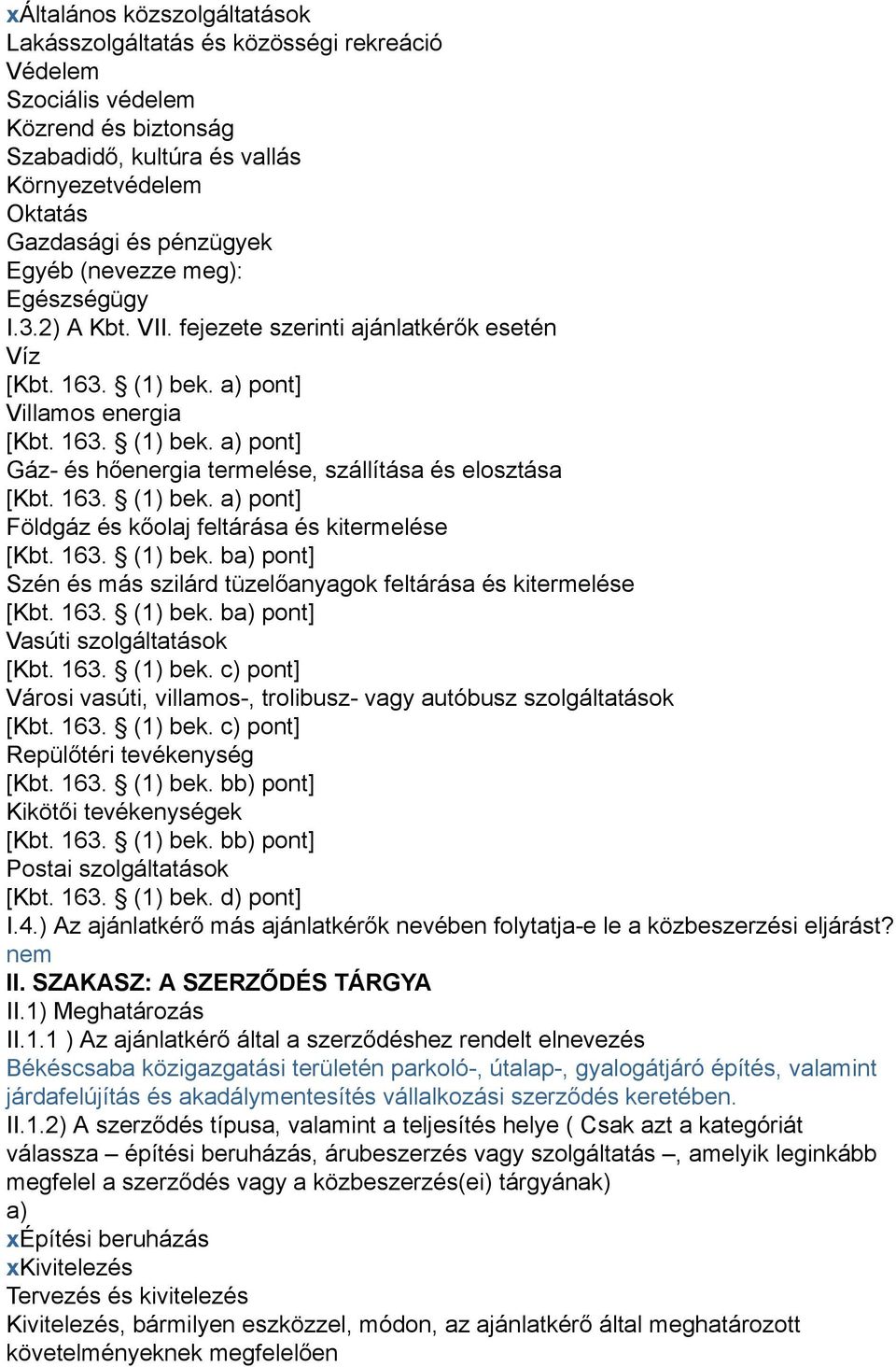 163. (1) bek. a) pont] Földgáz és kőolaj feltárása és kitermelése [Kbt. 163. (1) bek. ba) pont] Szén és más szilárd tüzelőanyagok feltárása és kitermelése [Kbt. 163. (1) bek. ba) pont] Vasúti szolgáltatások [Kbt.