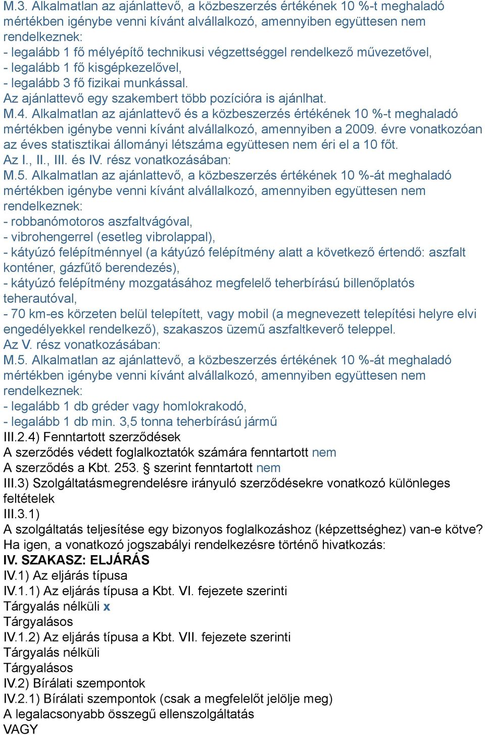 Alkalmatlan az ajánlattevő és a közbeszerzés értékének 10 %-t meghaladó mértékben igénybe venni kívánt alvállalkozó, amennyiben a 2009.