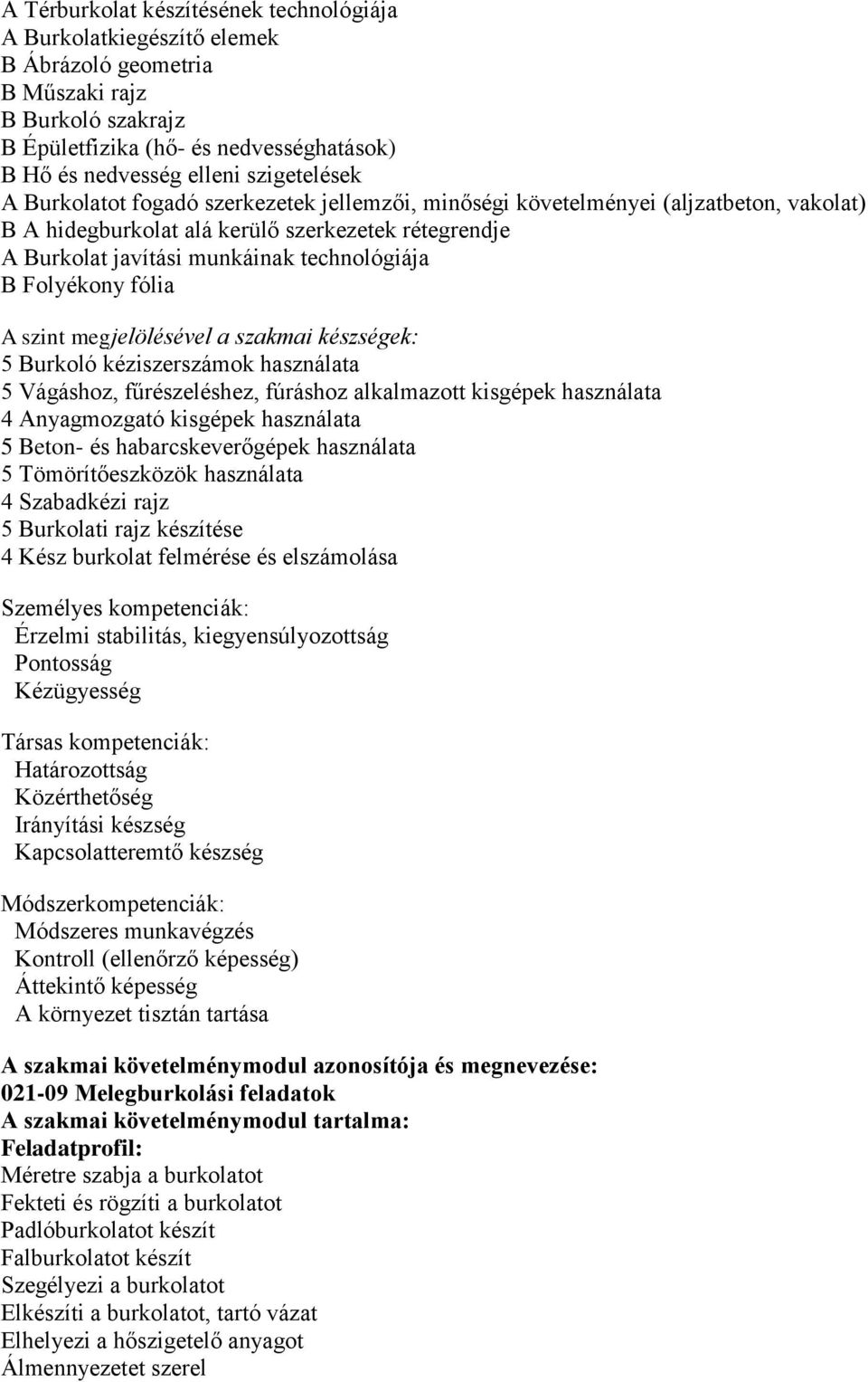 B Folyékony fólia A szint megjelölésével a szakmai készségek: 5 Burkoló kéziszerszámok használata 5 Vágáshoz, fűrészeléshez, fúráshoz alkalmazott kisgépek használata 4 Anyagmozgató kisgépek