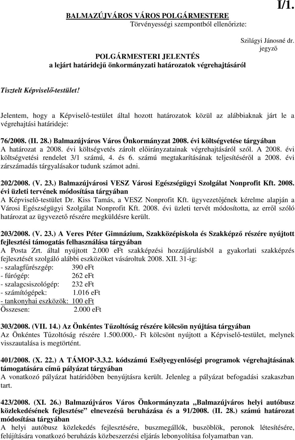 Jelentem, hogy a Képviselı-testület által hozott határozatok közül az alábbiaknak járt le a végrehajtási határideje: 76/2008. (II. 28.) Balmazújváros Város Önkormányzat 2008.