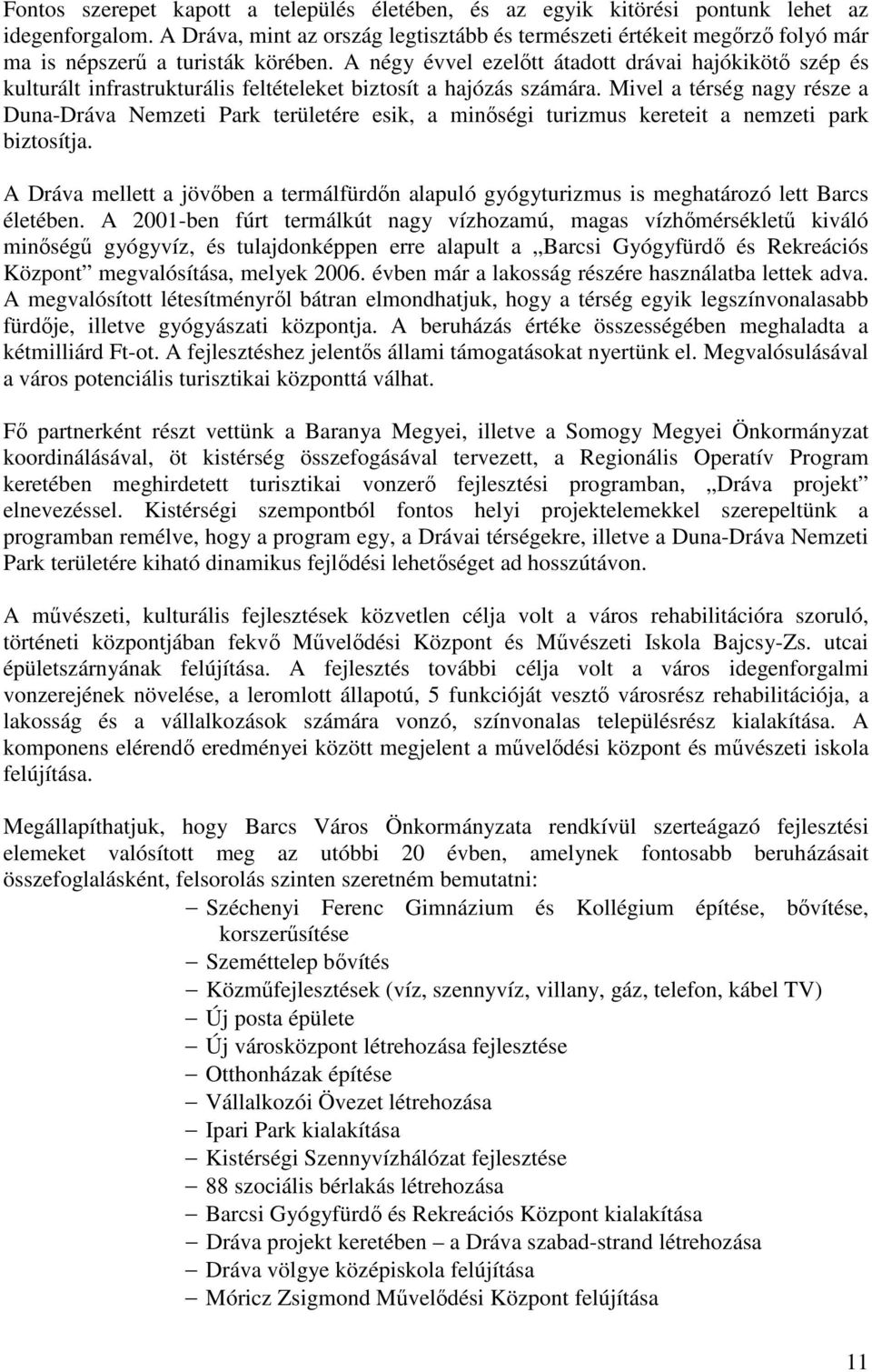 A négy évvel ezelıtt átadott drávai hajókikötı szép és kulturált infrastrukturális feltételeket biztosít a hajózás számára.