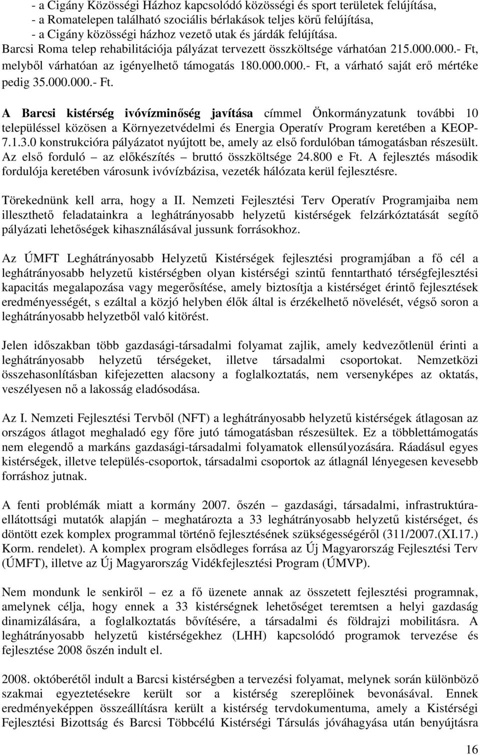 000.000.- Ft. A Barcsi kistérség ivóvízminıség javítása címmel Önkormányzatunk további 10 településsel közösen a Környezetvédelmi és Energia Operatív Program keretében a KEOP- 7.1.3.