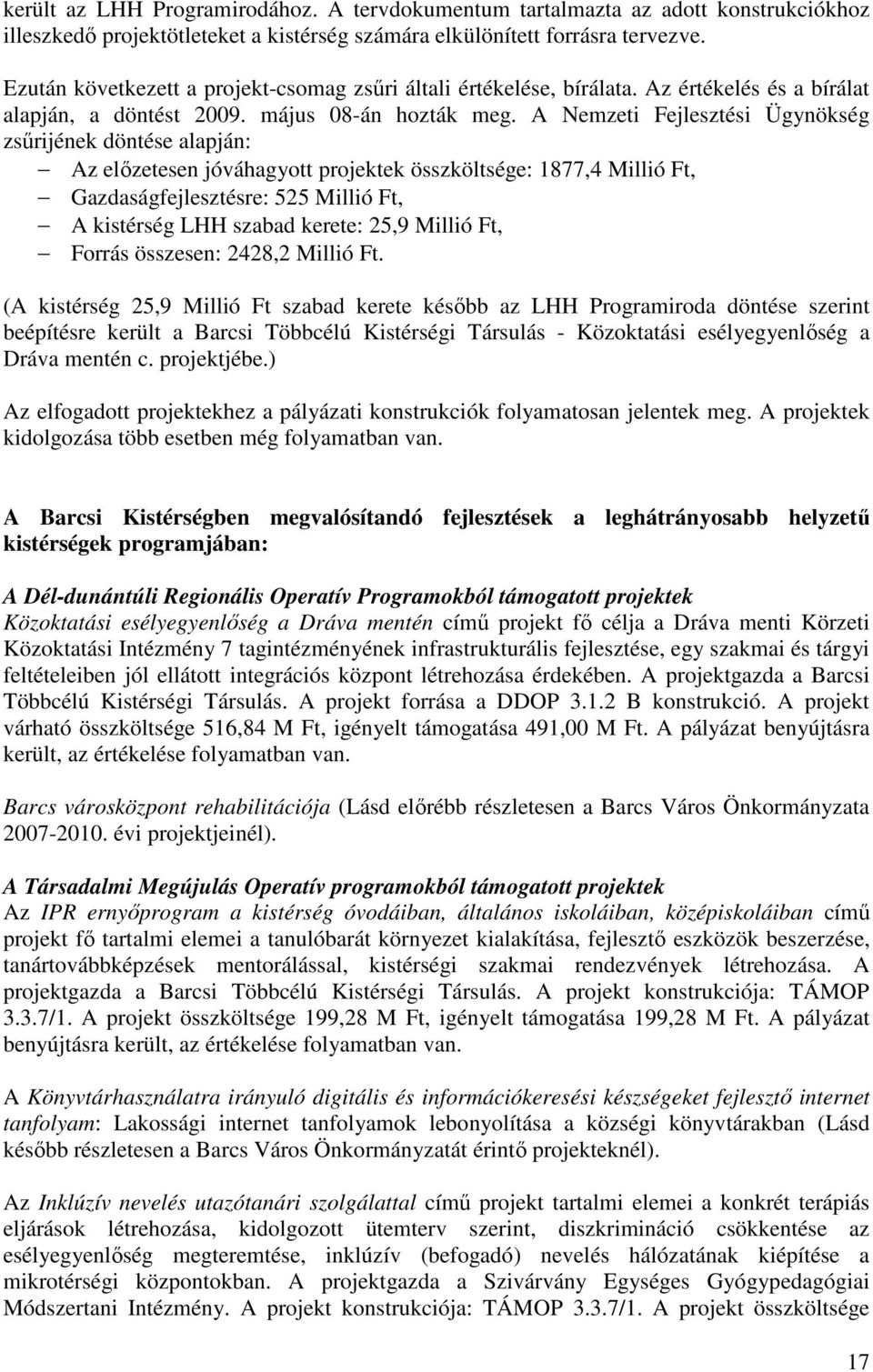 A Nemzeti Fejlesztési Ügynökség zsőrijének döntése alapján: Az elızetesen jóváhagyott projektek összköltsége: 1877,4 Millió Ft, Gazdaságfejlesztésre: 525 Millió Ft, A kistérség LHH szabad kerete: