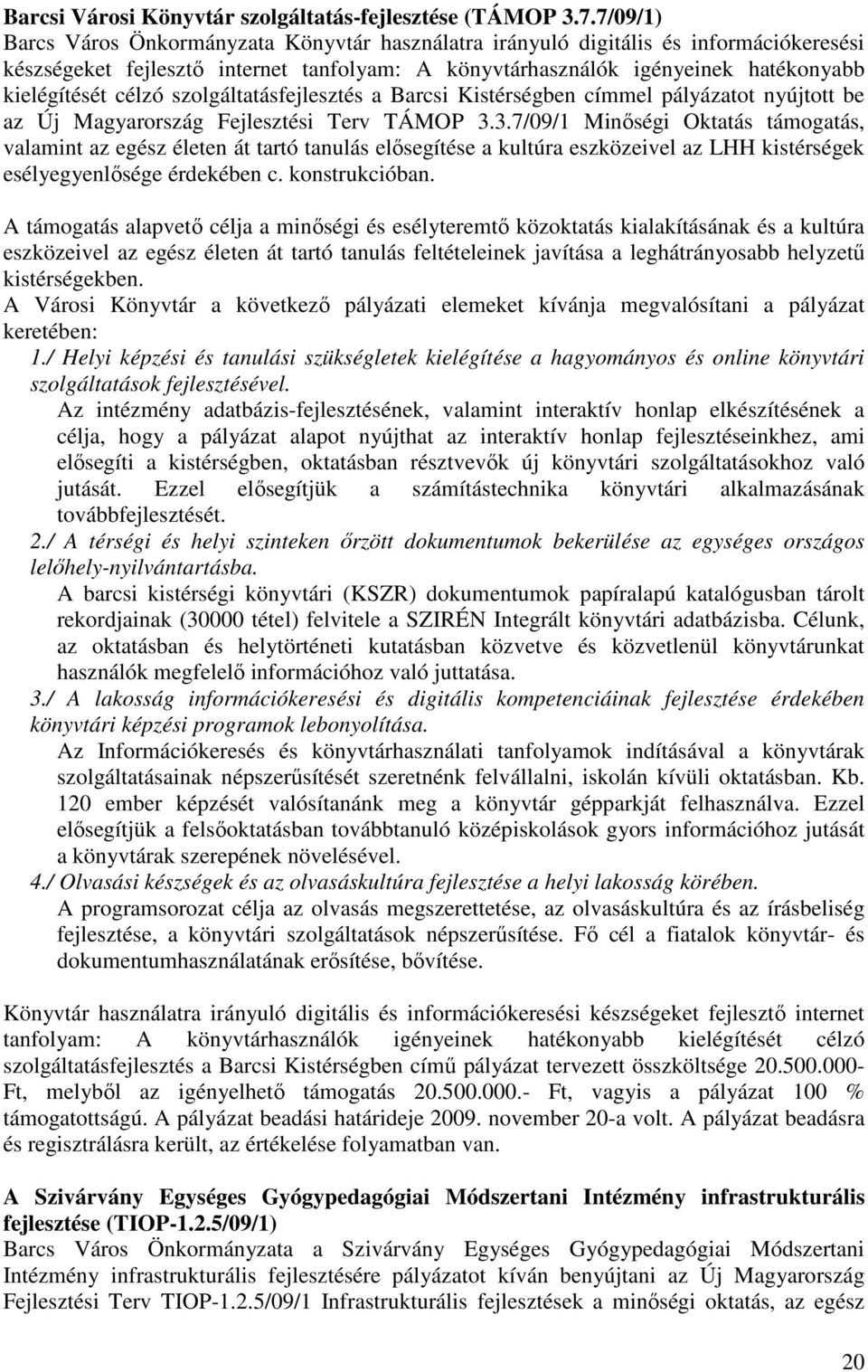 szolgáltatásfejlesztés a Barcsi Kistérségben címmel pályázatot nyújtott be az Új Magyarország Fejlesztési Terv TÁMOP 3.