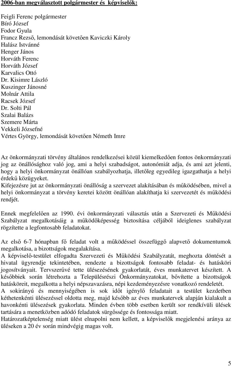 Solti Pál Szalai Balázs Szemere Márta Vekkeli Józsefné Vértes György, lemondását követıen Németh Imre Az önkormányzati törvény általános rendelkezései közül kiemelkedıen fontos önkormányzati jog az