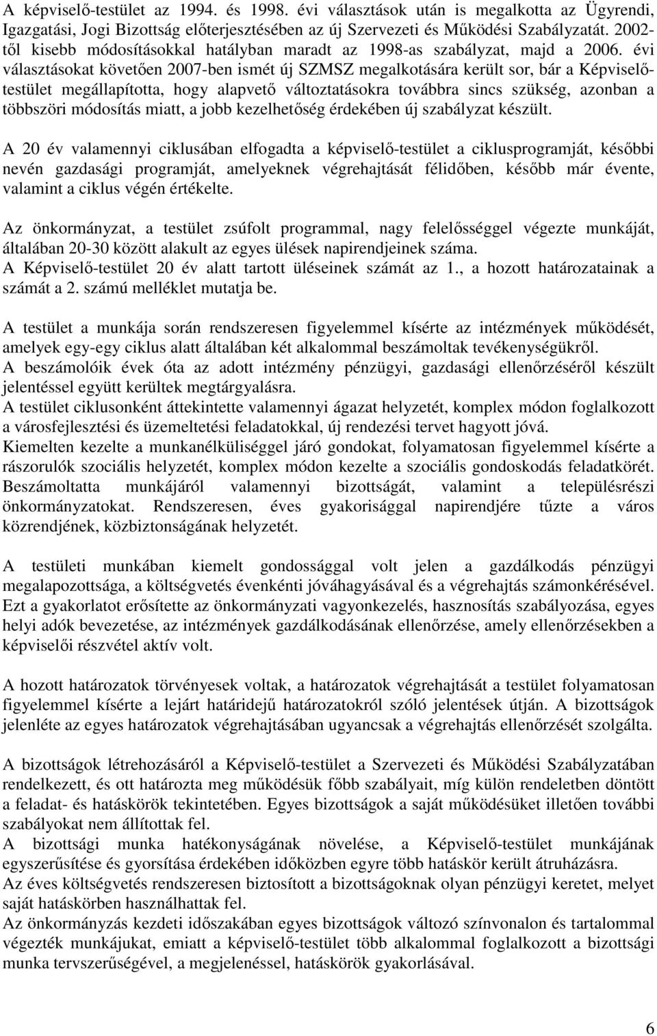 évi választásokat követıen 2007-ben ismét új SZMSZ megalkotására került sor, bár a Képviselıtestület megállapította, hogy alapvetı változtatásokra továbbra sincs szükség, azonban a többszöri