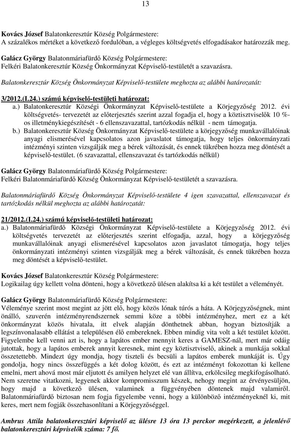Balatonkeresztúr Község Önkormányzat Képviselı-testülete meghozta az alábbi határozatát: 3/2012.(I.24.) számú képviselı-testületi határozat: a.