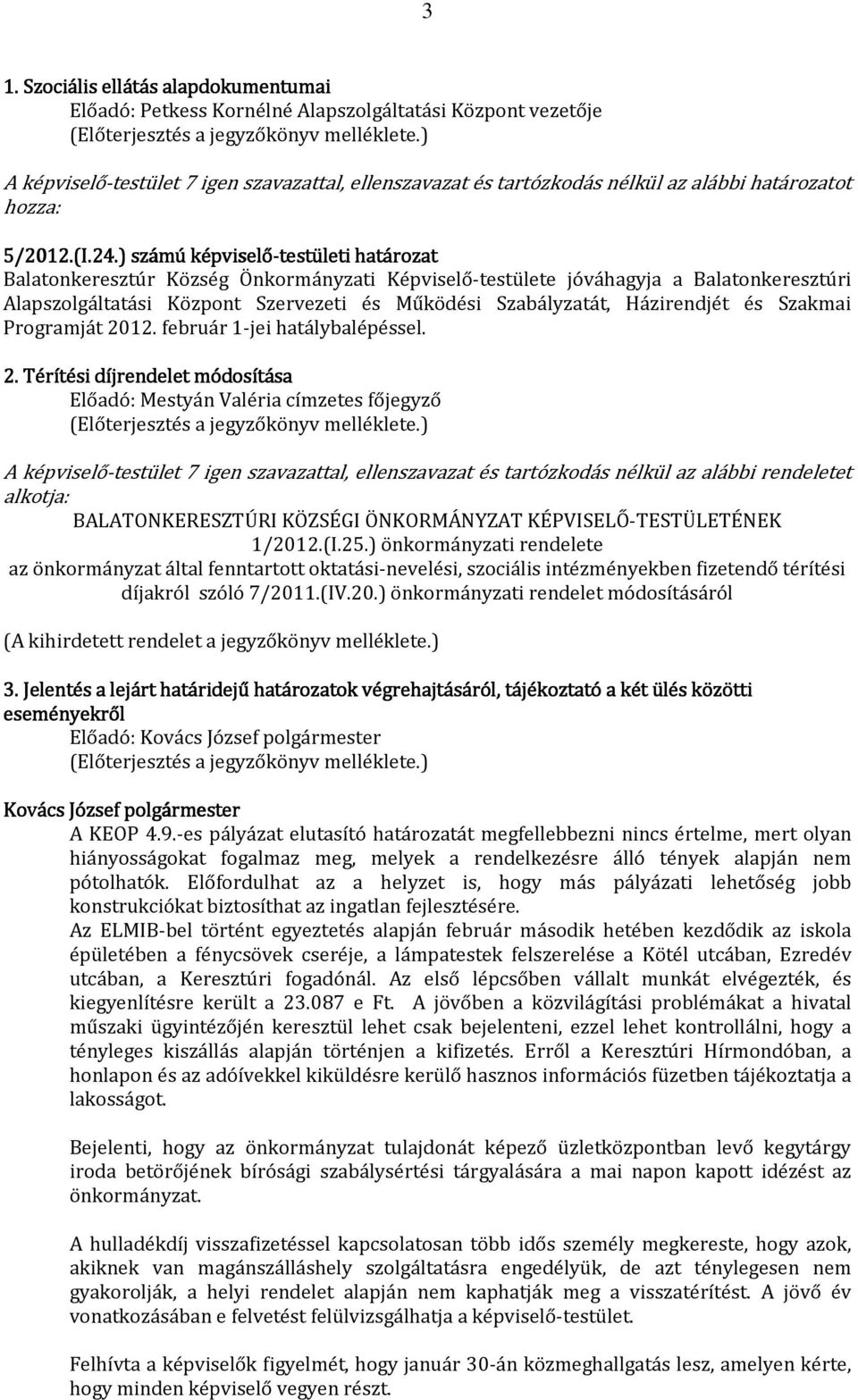 ) számú képviselő-testületi határozat Balatonkeresztúr Község Önkormányzati Képviselő-testülete jóváhagyja a Balatonkeresztúri Alapszolgáltatási Központ Szervezeti és Működési Szabályzatát,