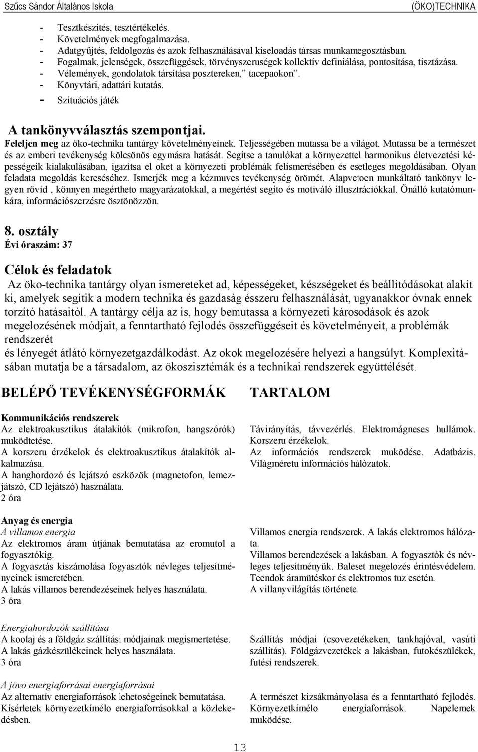 - Szituációs játék A tankönyvválasztás szempontjai. Feleljen meg az öko-technika tantárgy követelményeinek. Teljességében mutassa be a világot.