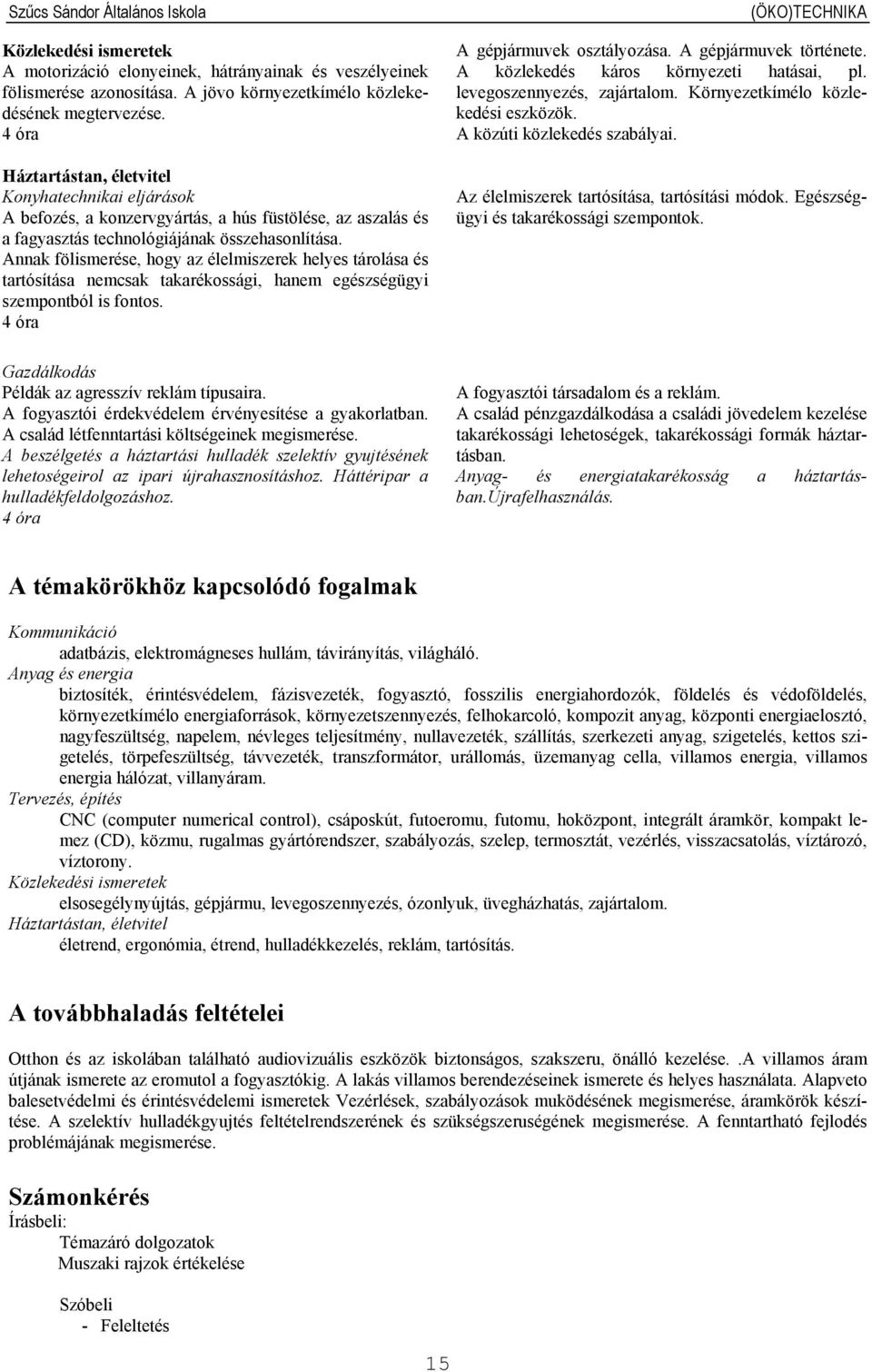 Annak fölismerése, hogy az élelmiszerek helyes tárolása és tartósítása nemcsak takarékossági, hanem egészségügyi szempontból is fontos. A gépjármuvek osztályozása. A gépjármuvek története.