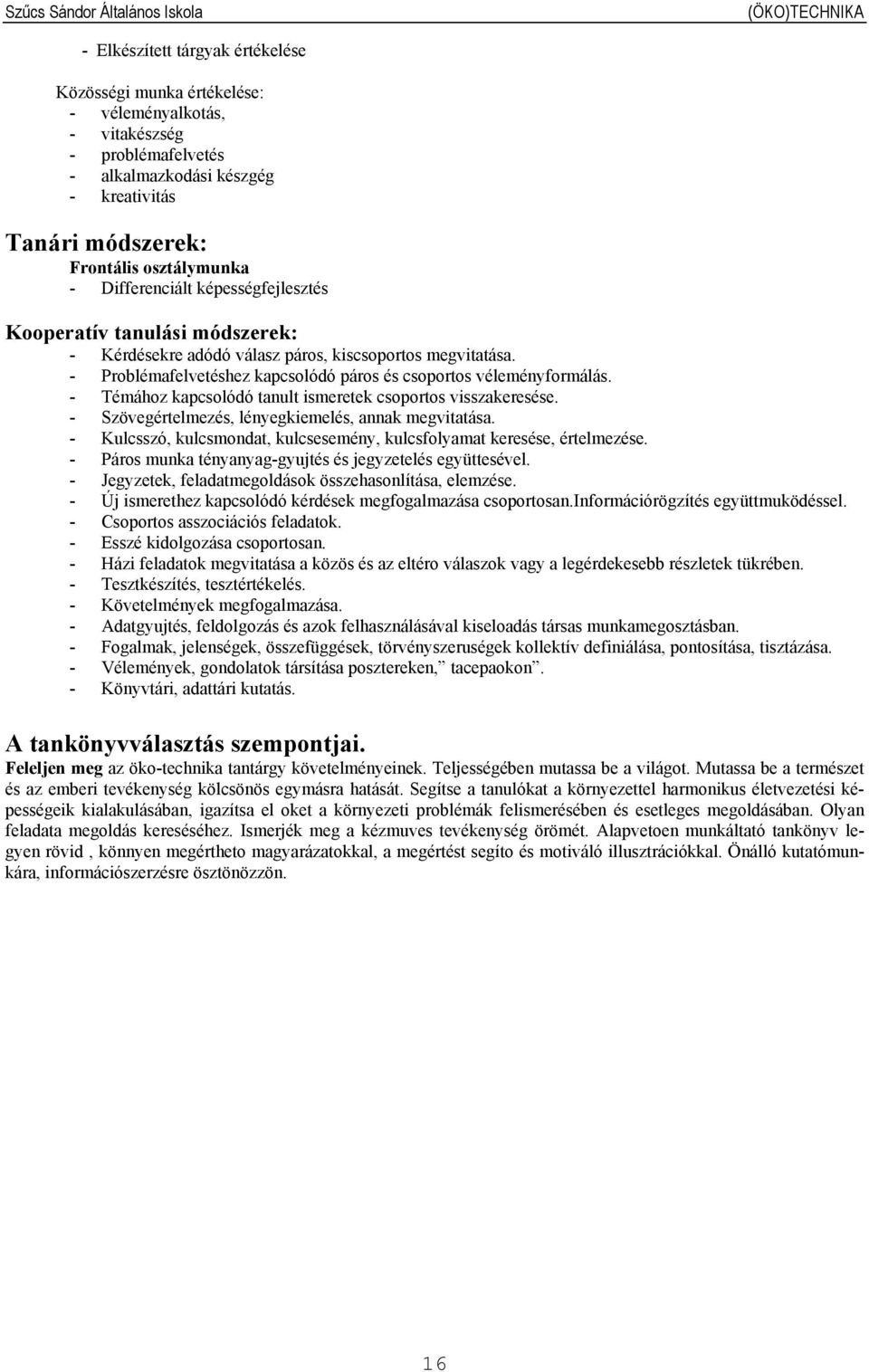 - Témához kapcsolódó tanult ismeretek csoportos visszakeresése. - Szövegértelmezés, lényegkiemelés, annak megvitatása. - Kulcsszó, kulcsmondat, kulcsesemény, kulcsfolyamat keresése, értelmezése.