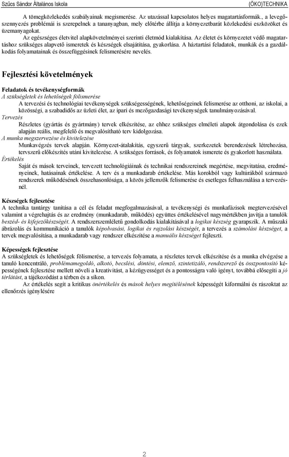 Az egészséges életvitel alapkövetelményei szerinti életmód kialakítása. Az életet és környezetet védő magatartáshoz szükséges alapvető ismeretek és készségek elsajátítása, gyakorlása.